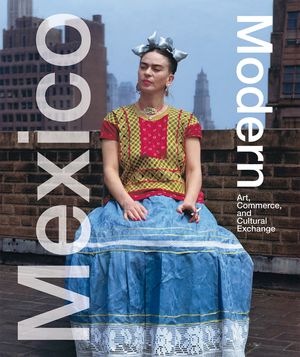 Mexico Modern: Art, Commerce, and Cultural Exchange image number 0