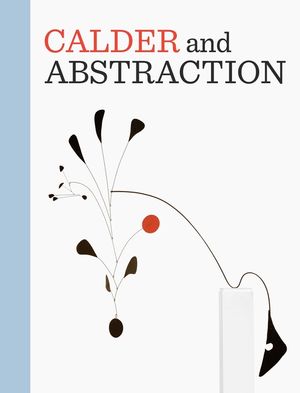 Calder and Abstraction: From Avant-Garde to Iconic image number 0