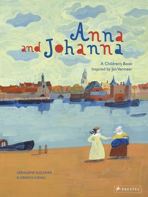 Anna and Johanna: A Children's Book Inspired by Jan Vermeer image number 0