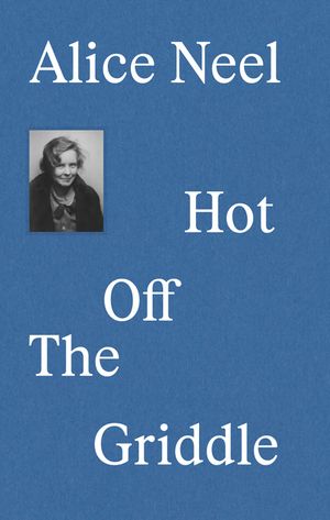 Alice Neel: Hot Off the Griddle image number 0