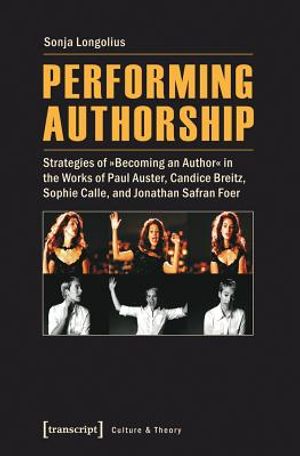 Performing Authorship: Strategies of "Becoming an Author" in the Works of Paul Auster, Candice Breitz, Sophie Calle, and Jonathan Safran Foer image number 0