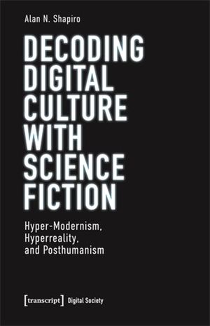 Decoding Digital Culture with Science Fiction: Hyper-Modernism, Hyperreality, and Posthumanism image number 0