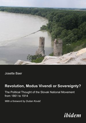 Revolution, Modus Vivendi, or Sovereignty?: The Political Thought of the Slovak National Movement from 1861 to 1914 image number 0