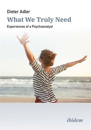 What We Truly Need: Experiences of a Psychoanalyst image number 0