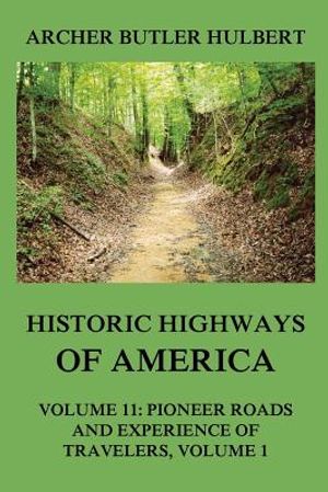 Historic Highways of America: Volume 11: Pioneer Roads and Experiences of Travelers (I) image number 0