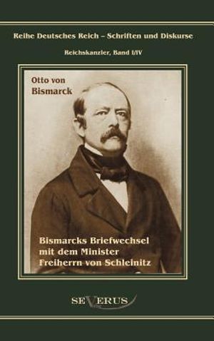 Otto F&uuml;rst von Bismarck. Bismarcks Briefwechsel mit dem Minister Freiherrn von Schleinitz 1858-1861: Reihe Deutsches Reich, Bd. I/IV. Aus Fraktur &uuml;ber image number 0