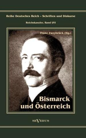 Otto F&uuml;rst von Bismarck. Bismarck und &Ouml;sterreich: Reihe Deutsches Reich - Schriften und Diskurse: Reichskanzler, Bd. I/VI image number 0