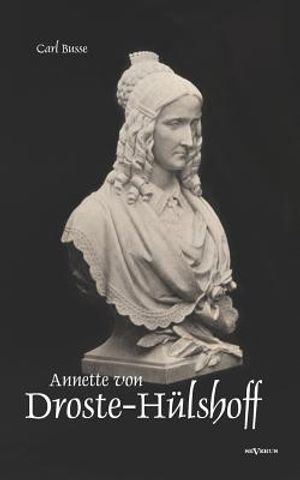 Annette von Droste-H&uuml;lshoff. Eine Biographie: Aus Fraktur &uuml;bertragen und sorgsam Korrektur gelesen image number 0