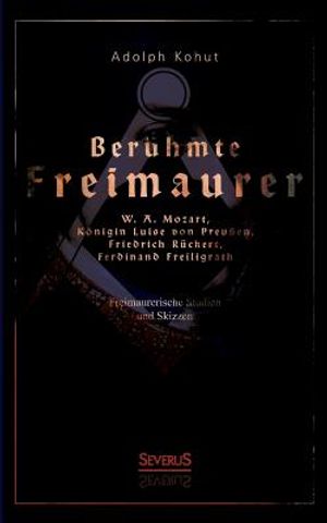Ber&uuml;hmte Freimaurer: W. A. Mozart, K&ouml;nigin Luise von Preu&szlig;en, Friedrich R&uuml;ckert, Ferdinand Freiligrath: Freimaurerische Studien und Skizzen image number 0