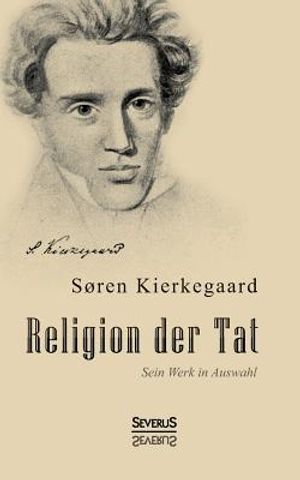 Religion der Tat. Kierkegaards Werk in Auswahl: &Uuml;bersetzt und herausgegeben von Eduard Geismar image number 0