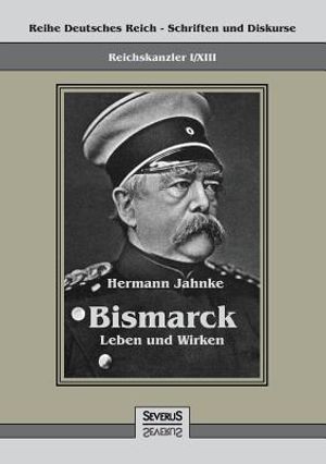 Reichskanzler Otto von Bismarck - Leben und Wirken: Reihe Deutsches Reich - Schriften und Diskurse: Reichskanzler, Bd. I/XIII image number 0