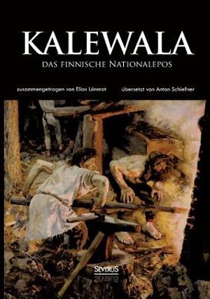 Kalewala, das finnische Nationalepos: Zusammengetragen von Elias L&ouml;nnrot. &Uuml;bersetzt von Anton Schiefner image number 0
