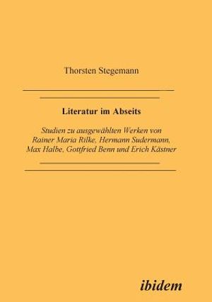 Literatur im Abseits. Studien zu ausgew&auml;hlten Werken von Rainer Maria Rilke, Hermann Sudermann, Max Halbe, Gottfried Benn und Erich K&auml;stner image number 0
