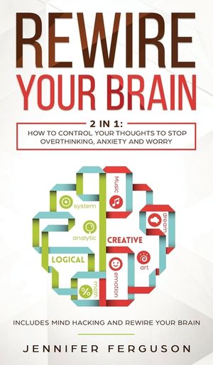 Rewire Your Brain: 2 in 1: How To Control Your Thoughts To Stop Overthinking, Anxiety and Worry image number 0
