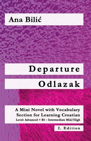 Departure / Odlazak: A Mini Novel With Vocabulary Section for Learning Croatian, Level Advanced B1 = Intermediate Mid/High, 2. Edition image number 0