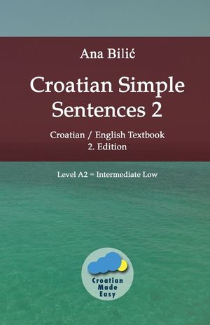 Croatian Simple Sentences 2: Croatian/English Textbook for Learning Croatian, Level Intermediate A2 = Intermediate Low, 2. Edition image number 0