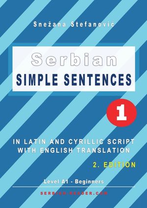Serbian Simple Sentences 1: In Latin and Cyrillic Script With English Translation, Level A1 - Beginners, 2. Edition image number 0