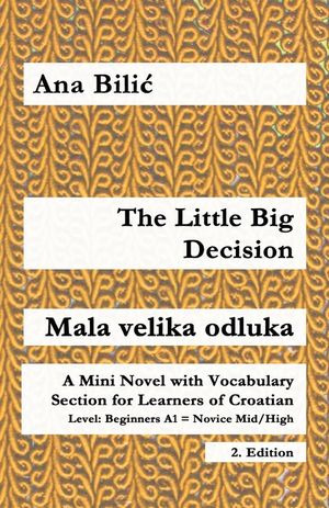 The Little Big Decision / Mala velika odluka: A Mini Novel with Vocabulary Section for Learning Croatian, Beginners A1 = Novice Mid/High, 2. Edition image number 0