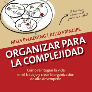 Organizar para la Complejidad: C&oacute;mo reintegrar la vida en el trabajo y crear la organizaci&oacute;n de alto desempe&ntilde;o image number 0