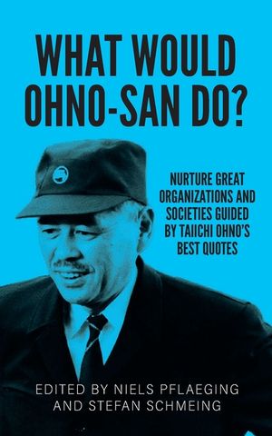 What would Ohno-san do?: Nurture great organizations and societies guided by Taiichi Ohno's best quotes image number 0