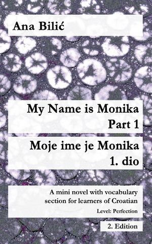 My Name is Monika - Part 1 / Moje ime je Monika - 1. dio: A Mini Novel With Vocabulary Section for Learning Croatian, Level Perfection B2 = Advanced L image number 0
