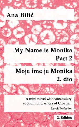 My Name is Monika - Part 2 / Moje ime je Monika - 2. dio: A Mini Novel With Vocabulary Section for Learning Croatian, Level Perfection B2 = Advanced L image number 0