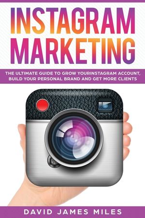 Instagram Marketing: The Ultimate Guide to Grow Your Instagram Account, Build Your Personal Brand and Get More Clients image number 0