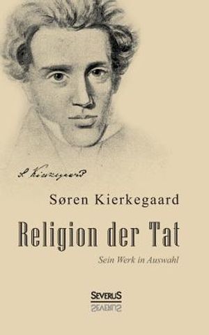 Religion der Tat: Kierkegaards Werk in Auswahl: Mit einem Vorwort von Christiane Beetz image number 0