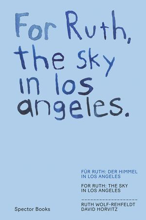 David Horvitz & Ruth Wolf-Rehfeldt: For Ruth, the Sky in Los Angeles / For Ruth, the Wind to You image number 0