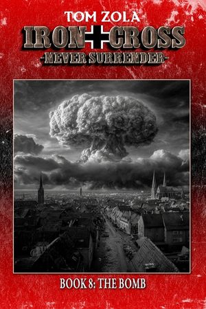 Iron Cross - Never Surrender! Book 8: The Bomb (Alternate History Novel) image number 0