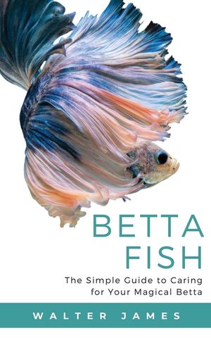 Betta Fish: The Simple Guide to Caring for Your Magical Betta image number 0