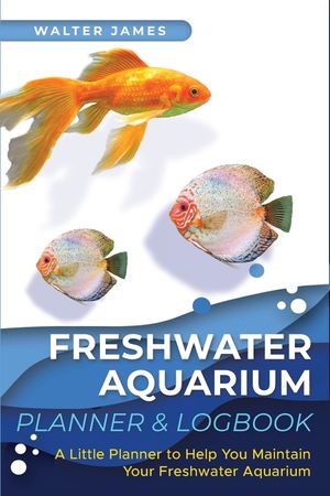 Freshwater Aquarium Planner & Logbook: A Little Planner to Help You Maintain Your Freshwater Aquarium image number 0
