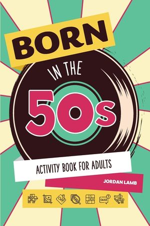 Born in the 50s Activity Book for Adults: Mixed Puzzle Book for Adults about Growing Up in the 50s and 60s with Trivia, Sudoku, Word Search, Crossword image number 0