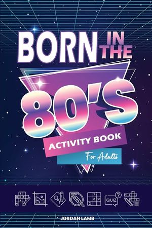 Born in the 80s Activity Book for Adults: Mixed Puzzle Book for Adults about Growing Up in the 80s and 90s with Trivia, Sudoku, Word Search, Crossword image number 0