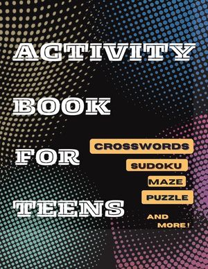 Activity Book For Teens, Crosswords, Sudoku, Maze, Puzzle and More!: Designed to Keep your Brain Young image number 0