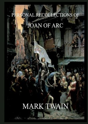 Personal Recollections of Joan of Arc: Historically Annotated Edition image number 0