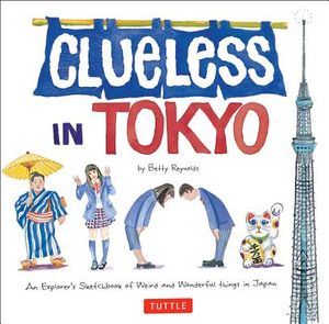 Clueless in Tokyo: An Explorer's Sketchbook of Weird and Wonderful Things in Japan image number 0