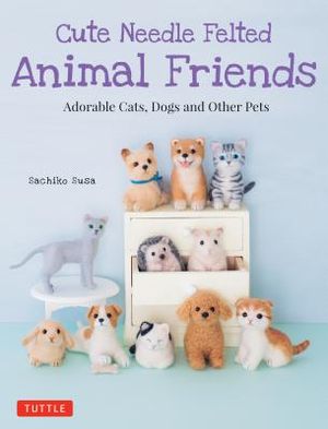 Cute Needle Felted Animal Friends: Adorable Cats, Dogs and Other Pets image number 0