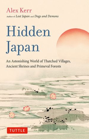 Hidden Japan: An Astonishing World of Thatched Villages, Ancient Shrines and Primeval Forests image number 0