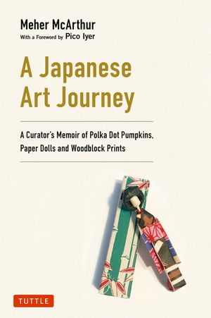 My Journey Through Japanese Art: Paper Dolls, Painted Pumpkins & Hokusai Prints: A Curator's Memoir image number 0