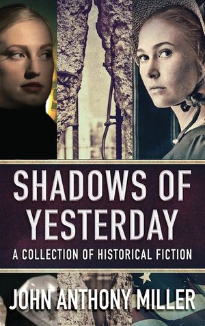 Shadows of Yesterday: A Collection Of Historical Fiction image number 0