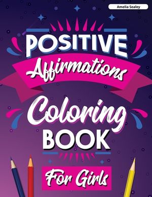 Positive Affirmations Coloring Book for Girls: Inspirational Coloring Book for Girls, Achieve Positive Affirmations Through Mindfulness and Gratitude image number 0