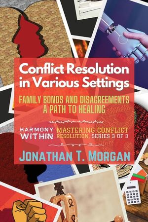 Conflict Resolution in Various Settings: Family Bonds and Disagreements: A Path to Healing image number 0