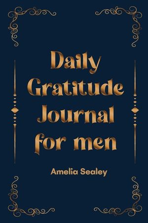 Daily Gratitude Book for Men: Cultivate an Attitude of Gratitude, Mindfulness and Reflection, A Simple and Effective Gratitude Journal image number 0