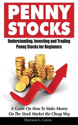 Penny Stocks: Understanding, Investing and Trading Penny Stocks for Beginners A Guide On How To Make Money On The Stock Market the C image number 0
