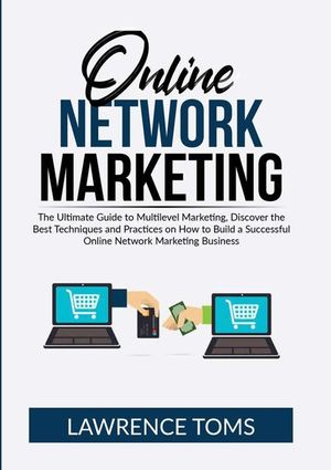 Online Network Marketing: The Ultimate Guide to Multilevel Marketing, Discover the Best Techniques and Practices on How to Build a Successful On image number 0