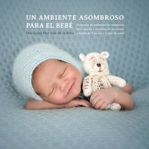 Un Ambiente Asombroso Para El Beb&eacute;: Programa de Estimulaci&oacute;n Temprana Para Pap&aacute;s Y Centros de Atenci&oacute;n a Beb&eacute;s de 3 Meses a 1 A&ntilde;o image number 0