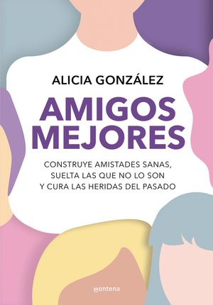 Amigos Mejores. Construye Amistades Sanas, Suelta Las Que No Lo Son Y Cura Las Heridas del Pasado / Better Friends image number 0