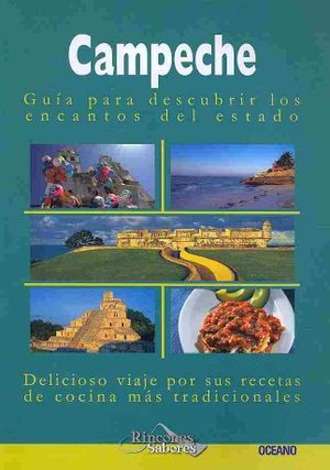 Campeche : Guia para descubrir los encantos del estado. Delicioso viaje por sus recetas de cocina mas tradicionales / Guide to Discover the Charms of the State. Delightful Trip to its most Traditional Recipes image number 0