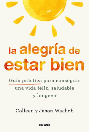 La Alegr&iacute;a de Estar Bien. Gu&iacute;a Pr&aacute;ctica Para Conseguir Una Vida Feliz, Saludable Y Longeva image number 0